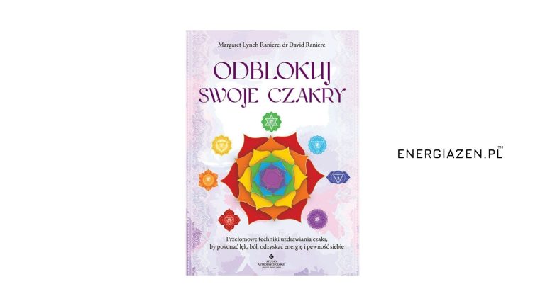 Odblokuj swoje czakry. Przełomowe techniki uzdrawiania czakr